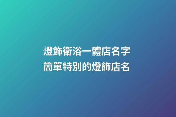 燈飾衛浴一體店名字 簡單特別的燈飾店名-第1張-店鋪起名-玄機派